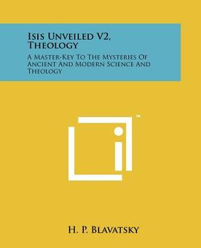 portada isis unveiled v2, theology: a master-key to the mysteries of ancient and modern science and theology (en Inglés)