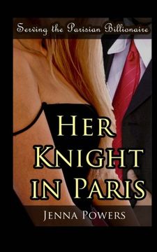 Serving the Parisian Billionaire: Her Knight in Paris: Volume 1