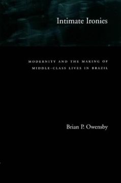 portada Intimate Ironies: Modernity and the Making of Middle-Class Lives in Brazil (en Inglés)