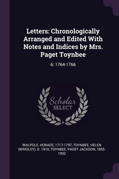 portada Letters: Chronologically Arranged and Edited With Notes and Indices by Mrs. Paget Toynbee: 6: 1764-1766 (in English)