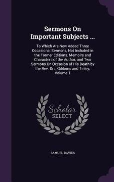 portada Sermons On Important Subjects ...: To Which Are New Added Three Occasional Sermons, Not Included in the Former Editions. Memoirs and Characters of the (in English)