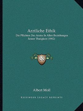 portada Arztliche Ethik: Die Pflichten Des Arztes In Allen Beziehungen Seiner Thatigkeit (1902) (in German)