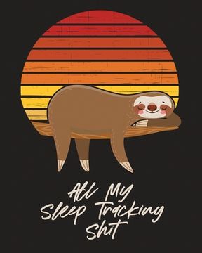 portada All My Sleep Tracking Shit: Health Fitness Basic Sciences Insomnia (en Inglés)