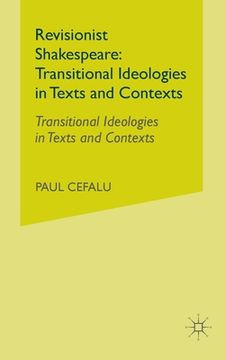 portada Revisionist Shakespeare: Transitional Ideologies in Texts and Contexts (in English)