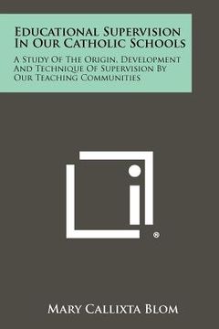 portada educational supervision in our catholic schools: a study of the origin, development and technique of supervision by our teaching communities (in English)