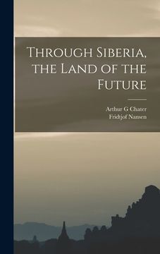 Through Siberia, the Land of the Future (en Inglés)