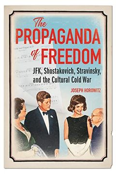 portada The Propaganda of Freedom: Jfk, Shostakovich, Stravinsky, and the Cultural Cold war (Music in American Life) (en Inglés)