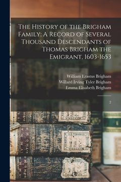 portada The History of the Brigham Family: A Record of Several Thousand Descendants of Thomas Brigham the Emigrant, 1603-1653: 2 (en Inglés)