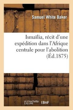 portada Ismaïlia, récit d'une expédition dans l'Afrique centrale pour l'abolition de la traite des noirs (in French)