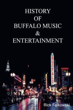 portada History of Buffalo Music & Entertainment: A Nostalgic Journey Into Buffalo new York's Musical Heritage (en Inglés)