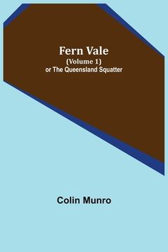 portada Fern Vale (Volume 1) or the Queensland Squatter (en Inglés)