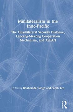 portada Minilateralism in the Indo-Pacific: The Quadrilateral Security Dialogue, Lancang-Mekong Cooperation Mechanism, and Asean (en Inglés)