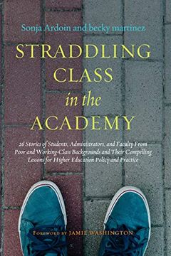 portada Straddling Class in the Academy: 26 Stories of Students, Administrators, and Faculty From Poor and Working-Class Backgrounds and Their Compelling Lessons for Higher Education Policy and Practice (in English)