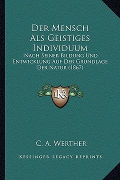 portada Der Mensch Als Geistiges Individuum: Nach Seiner Bildung Und Entwicklung Auf Der Grundlage Der Natur (1867) (en Alemán)