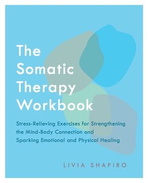 portada The Somatic Therapy Workbook: Stress-Relieving Exercises for Strengthening the Mind-Body Connection and Sparking Emotional and Physical Healing (en Inglés)
