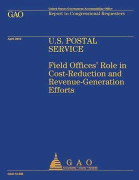 portada U.S. Postal Service: Field Offices' Role in Cost-Reduction and Revenue-Generation Efforts (en Inglés)