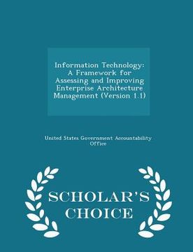 portada Information Technology: A Framework for Assessing and Improving Enterprise Architecture Management (Version 1.1) - Scholar's Choice Edition (en Inglés)