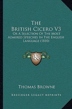 portada the british cicero v3: or a selection of the most admired speeches in the english language (1810) (in English)