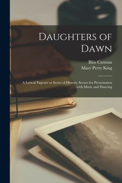 portada Daughters of Dawn [microform]: a Lyrical Pageant or Series of Historic Scenes for Presentation With Music and Dancing (en Inglés)