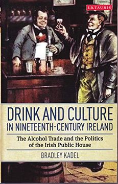 portada Drink and Culture in Nineteenth-Century Ireland: The Alcohol Trade and the Politics of the Irish Public House (en Inglés)