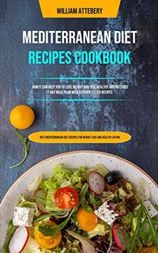 portada Mediterranean Diet Recipes Cookbook: How It Can Help You To Lose Weight And Feel Healthy And Includes 7-day Meal Plan With Kitchen Tested Recipes (Bes 
