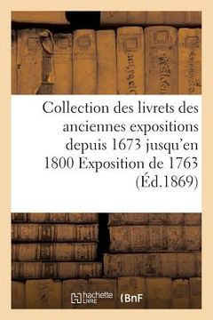 portada Collection Des Livrets Des Anciennes Expositions Depuis 1673 Jusqu'en 1800 Exposition de 1763 (en Francés)