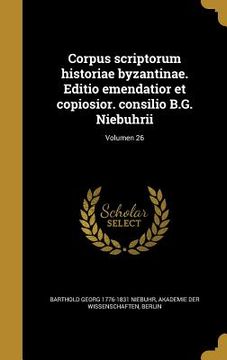 portada Corpus scriptorum historiae byzantinae. Editio emendatior et copiosior. consilio B.G. Niebuhrii; Volumen 26 (en Latin)
