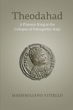 portada Theodahad: A Platonic King at the Collapse of Ostrogothic Italy (in English)