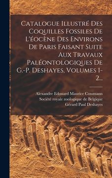 portada Catalogue Illustré Des Coquilles Fossiles De L'éocène Des Environs De Paris Faisant Suite Aux Travaux Paléontologiques De G.-p. Deshayes, Volumes 1-2. (in French)