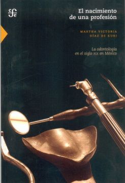 portada El Nacimiento de una Profesin: La Odontolog-A en el Siglo xix en M'xico (Seccion de Obras de Ciencia y Tecnologia) (in Spanish)