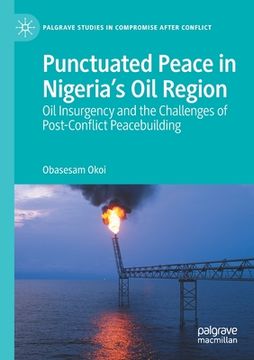 portada Punctuated Peace in Nigeria's Oil Region: Oil Insurgency and the Challenges of Post-Conflict Peacebuilding (en Inglés)