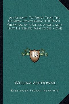 portada an attempt to prove that the opinion concerning the devil, or satan, as a fallen angel, and that he tempts men to sin (1794) (in English)