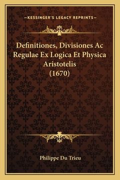 portada Definitiones, Divisiones Ac Regulae Ex Logica Et Physica Aristotelis (1670) (en Latin)
