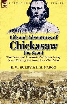 portada life and adventures of chickasaw, the scout: the personal account of a union army scout during the american civil war (in English)