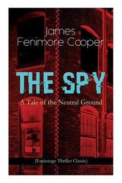 portada THE SPY - A Tale of the Neutral Ground (Espionage Thriller Classic): Historical Espionage Novel Set in the Time of the American Revolutionary War (en Inglés)