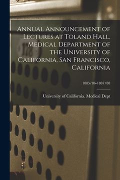 portada Annual Announcement of Lectures at Toland Hall, Medical Department of the University of California, San Francisco, California; 1885/86-1887/88