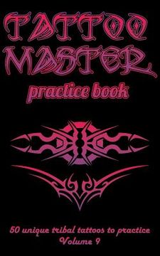 portada Tattoo Master Practice Book - 50 Unique Tribal Tattoos to Practice: 5 X 8(12.7 X 20.32 CM) Size Pages with 3 Dots Per Inch to Practice with Real Hand- (en Inglés)