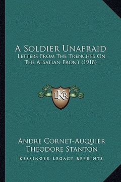 portada a soldier unafraid: letters from the trenches on the alsatian front (1918) (en Inglés)