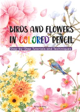 portada Birds and Flowers in Colored Pencil: Step-By-Step Tutorials and Techniques (in English)