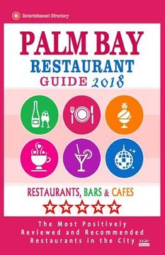 portada Palm Bay Restaurant Guide 2018: Best Rated Restaurants in Palm Bay, Florida - Restaurants, Bars and Cafes Recommended for Visitors, 2018 (en Inglés)