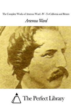 portada The Complete Works of Artemus Ward - IV: To California and Return (en Inglés)
