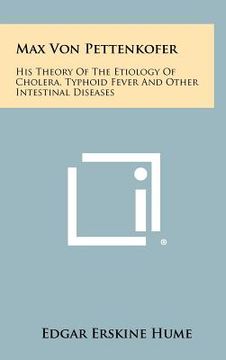 portada max von pettenkofer: his theory of the etiology of cholera, typhoid fever and other intestinal diseases (in English)