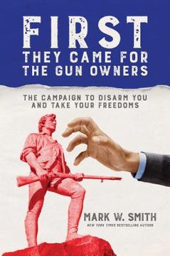 portada First They Came for the Gun Owners: The Campaign to Disarm You and Take Your Freedoms (en Inglés)