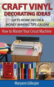 portada Craft Vinyl Decorating Ideas Gifts Home Decor and Money Making Tips Galore (en Inglés)