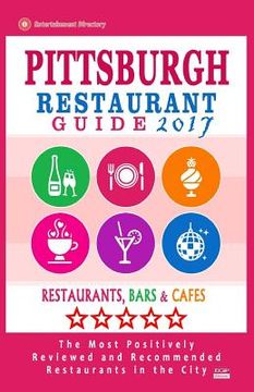 portada Pittsburgh Restaurant Guide 2017: Best Rated Restaurants in Pittsburgh, Pennsylvania - 500 Restaurants, Bars and Cafés recommended for Visitors, 2017 (en Inglés)