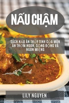 portada Nấu Chậm: Sách Nấu Ăn Thủy Tinh Của Món Ăn Thơm Ngon, Sống Động Và Ngon Mi&#78 (en Vietnamita)