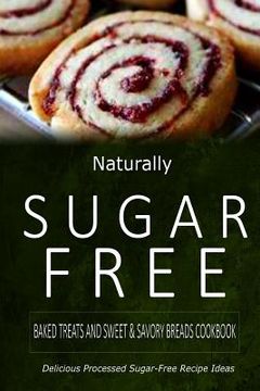 portada Naturally Sugar-Free - Baked Treats and Sweet & Savory Breads Cookbook: Delicious Sugar-Free and Diabetic-Friendly Recipes for the Health-Conscious