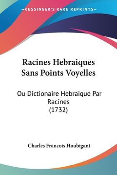 portada Racines Hebraiques Sans Points Voyelles: Ou Dictionaire Hebraique Par Racines (1732) (in French)