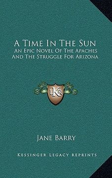 portada a time in the sun: an epic novel of the apaches and the struggle for arizona (en Inglés)