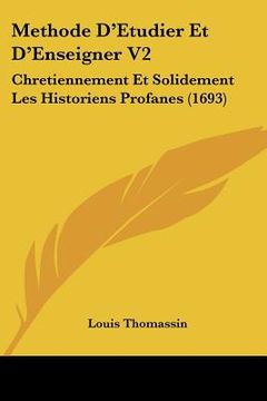portada Methode D'Etudier Et D'Enseigner V2: Chretiennement Et Solidement Les Historiens Profanes (1693) (en Francés)